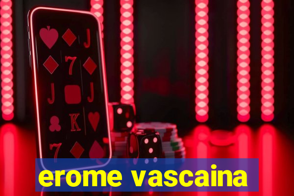 erome vascaina